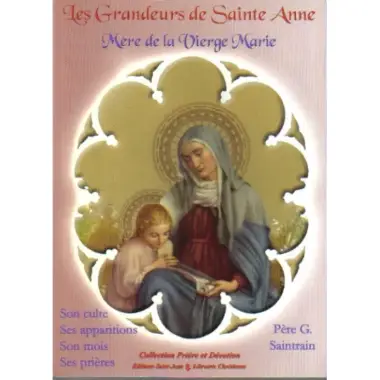 Les grandeurs de Sainte Anne, Mère de la Vierge Marie - Son culte, ses apparitions, son mois, ses prières