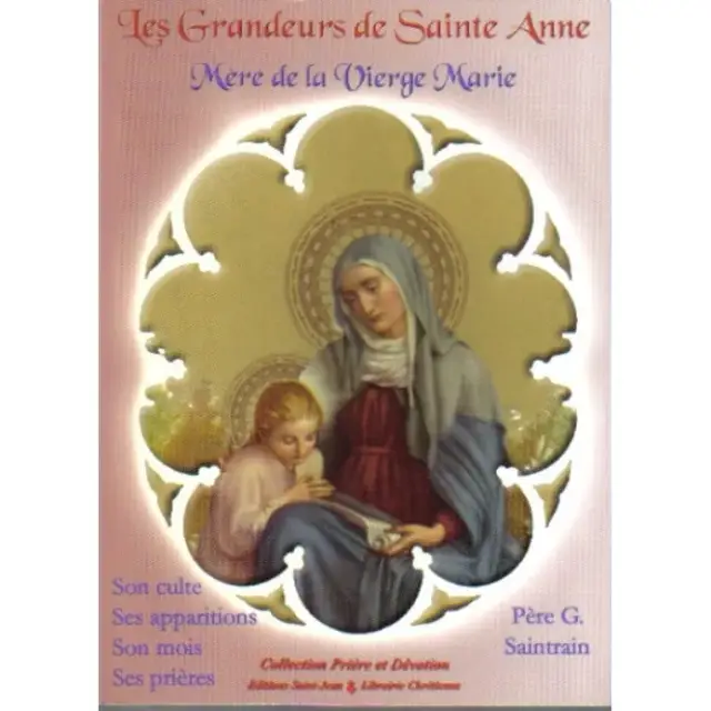 Les grandeurs de Sainte Anne, Mère de la Vierge Marie - Son culte, ses apparitions, son mois, ses prières