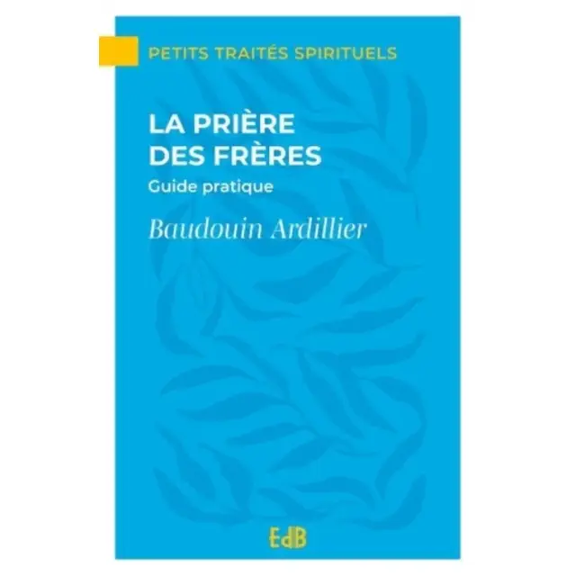 La prière des frères - Guide pratique
