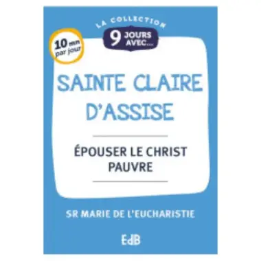 9 jours avec - Sainte Claire d'Assise - Epouser le christ pauvre
