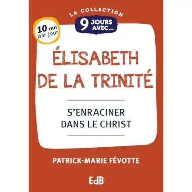 9 jours avec Elisabeth de la Trinité - S'enraciner dans le Christ