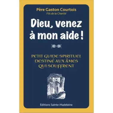 Dieu, venez à mon aide ! - Petit guide spirituel destiné aux âmes qui souffrent