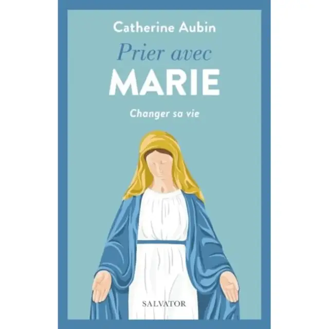 Prier avec Marie - Changer sa vie