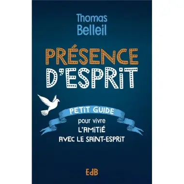 Présence d'esprit - Petit guise pour vivre l'amitié avec le Saint Esprit
