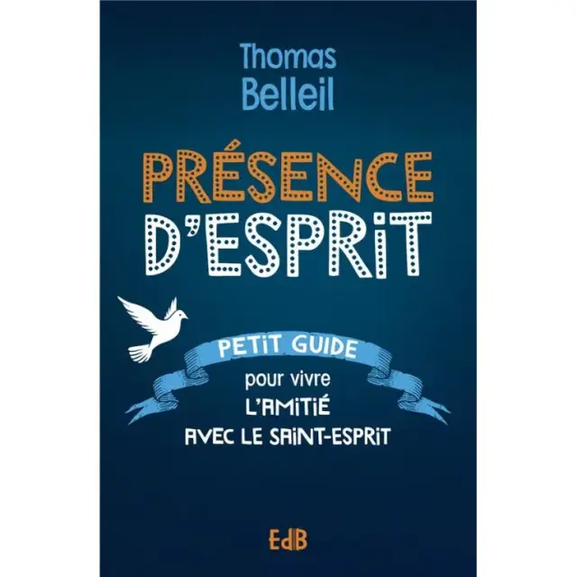 Présence d'esprit - Petit guise pour vivre l'amitié avec le Saint Esprit
