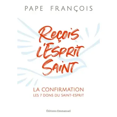Reçois l'Esprit Saint: La confirmation - Les 7 dons du Saint-Esprit