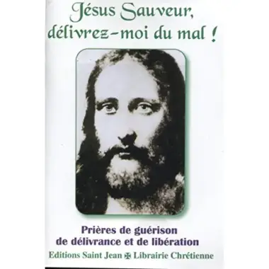 Jésus Sauveur, Délivrez-Moi Du Mal ! - Prières de guérison de délivrance et de libération