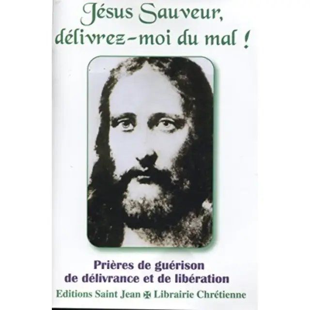 Jésus Sauveur, Délivrez-Moi Du Mal ! - Prières de guérison de délivrance et de libération
