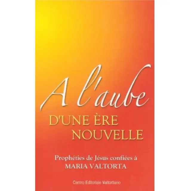 A l'aube d'une ère nouvelle - Prophéties de Jésus confiées à Maria Valtorta