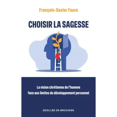 Choisir la sagesse - La vision chrétienne de l'homme face aux limites du développement personnel