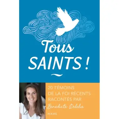 Tous saints ! 20 témoins de la foi récents racontés par Bénédicte Delelis