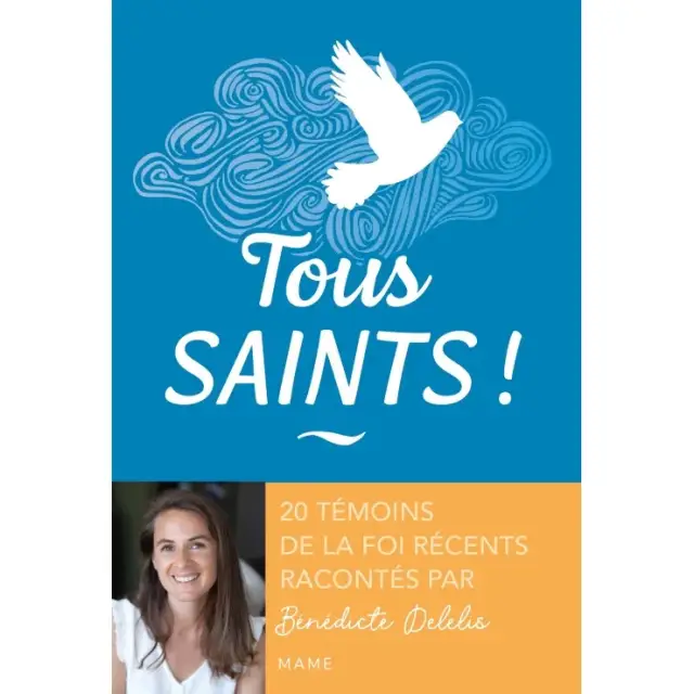 Tous saints ! 20 témoins de la foi récents racontés par Bénédicte Delelis