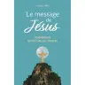 Le message de Jésus - Comprendre ses plus belles paroles