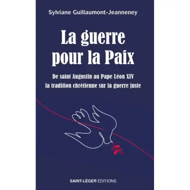 La guerre pour la Paix - De saint Augustin au Pape Léon XIV la tradition chrétienne sur la guerre juste