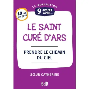 9 jours avec - Le saint Curé d'Ars - Prendre le chemin du ciel